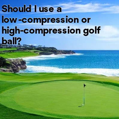 Should I use a low-compression or high-compression golf ball Should I use a low-compression or high-compression golf ball
