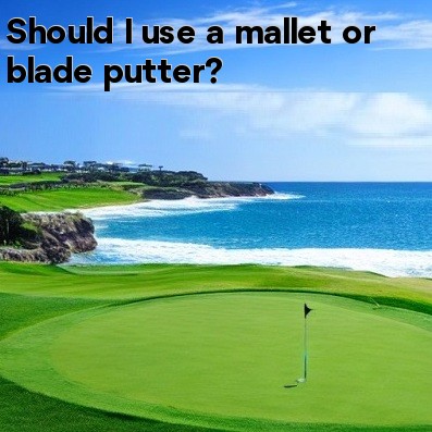 Should I use a mallet or blade putter Should I use a mallet or blade putter