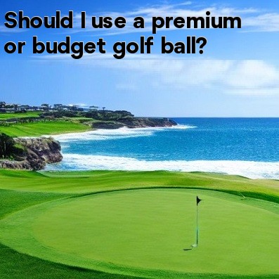 Should I use a premium or budget golf ball Should I use a premium or budget golf ball