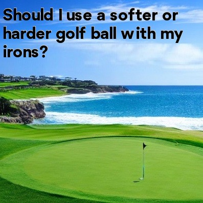 Should I use a softer or harder golf ball with my irons Should I use a softer or harder golf ball with my irons