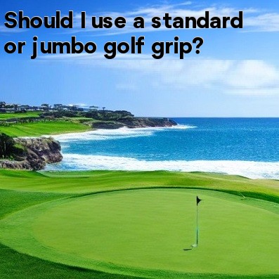 Should I use a standard or jumbo golf grip Should I use a standard or jumbo golf grip