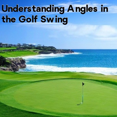 Understanding Angles in the Golf Swing Understanding Angles in the Golf Swing