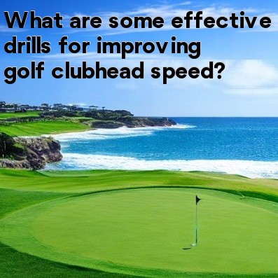 What are some effective drills for improving golf clubhead speed What are some effective drills for improving golf clubhead speed