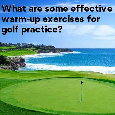 What are some effective warm-up exercises for golf practice What are some effective warm-up exercises for golf practice