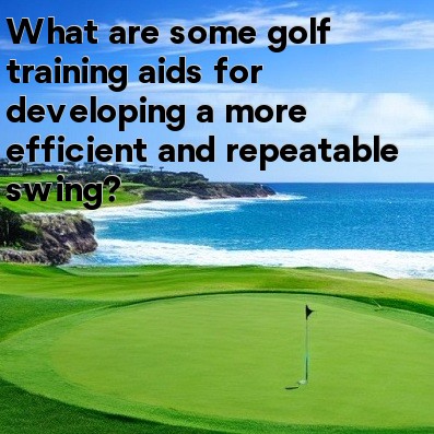 What are some golf training aids for developing a more efficient and repeatable swing What are some golf training aids for developing a more efficient and repeatable swing
