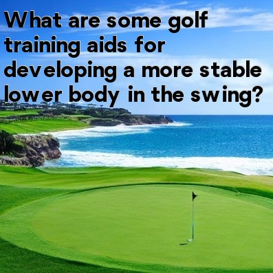 What are some golf training aids for developing a more stable lower body in the swing