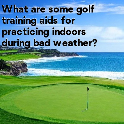 What are some golf training aids for practicing indoors during bad weather What are some golf training aids for practicing indoors during bad weather