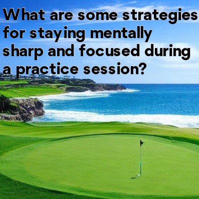 What are some strategies for staying mentally sharp and focused during a practice session What are some strategies for staying mentally sharp and focused during a practice session