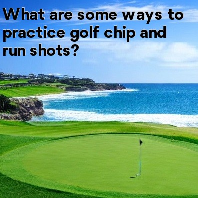 What are some ways to practice golf chip and run shots What are some ways to practice golf chip and run shots