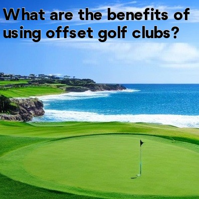What are the benefits of using offset golf clubs What are the benefits of using offset golf clubs