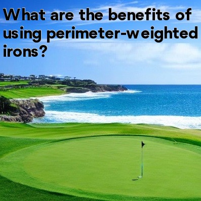 What are the benefits of using perimeter-weighted irons What are the benefits of using perimeter-weighted irons