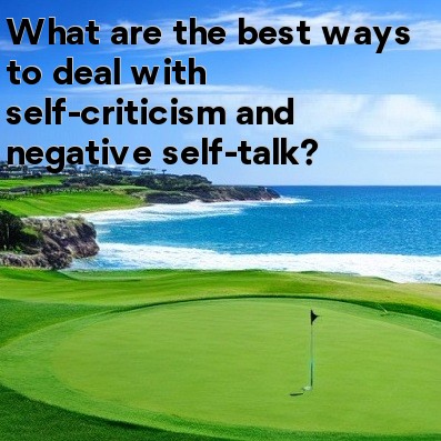 What are the best ways to deal with self-criticism and negative self-talk What are the best ways to deal with self-criticism and negative self-talk