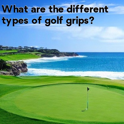 What are the different types of golf grips