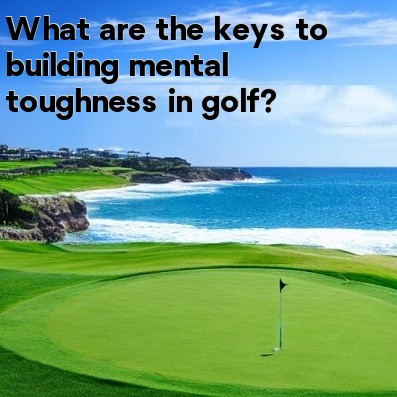 What are the keys to building mental toughness in golf What are the keys to building mental toughness in golf