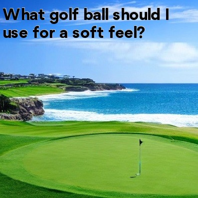 What golf ball should I use for a soft feel