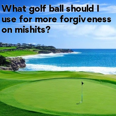 What golf ball should I use for more forgiveness on mishits What golf ball should I use for more forgiveness on mishits