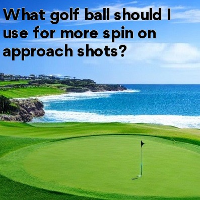 What golf ball should I use for more spin on approach shots