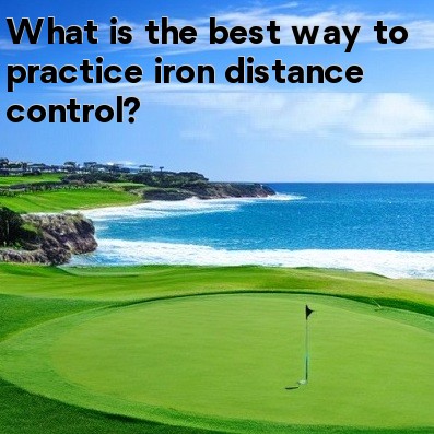 What is the best way to practice iron distance control What is the best way to practice iron distance control