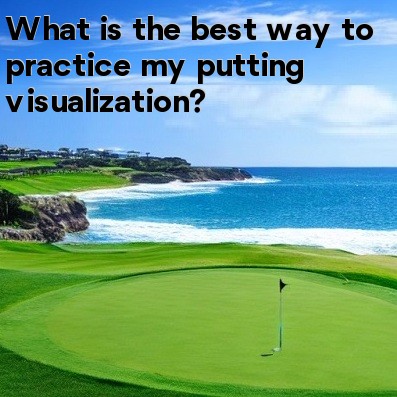 What is the best way to practice my putting visualization What is the best way to practice my putting visualization
