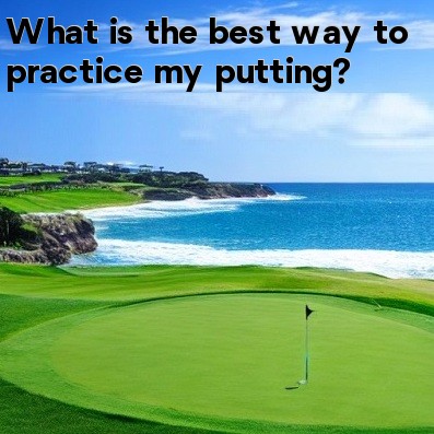 What is the best way to practice my putting What is the best way to practice my putting