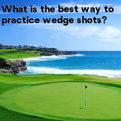 What is the best way to practice wedge shots What is the best way to practice wedge shots