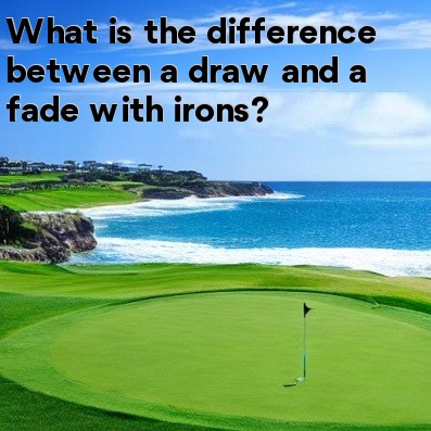 What is the difference between a draw and a fade with irons What is the difference between a draw and a fade with irons