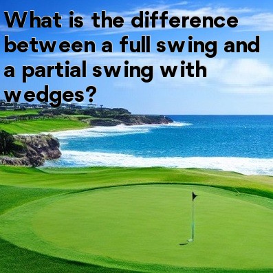 What is the difference between a full swing and a partial swing with wedges What is the difference between a full swing and a partial swing with wedges