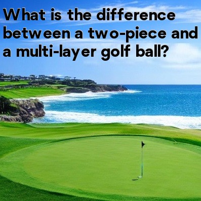 What is the difference between a two-piece and a multi-layer golf ball What is the difference between a two-piece and a multi-layer golf ball