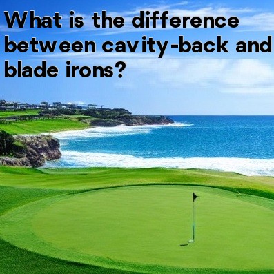 What is the difference between cavity-back and blade irons What is the difference between cavity-back and blade irons