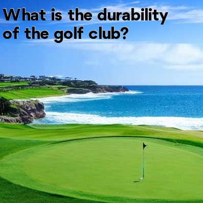 What is the durability of the golf club What is the durability of the golf club