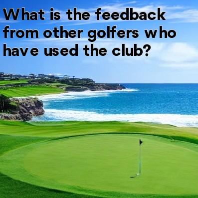 What is the feedback from other golfers who have used the club