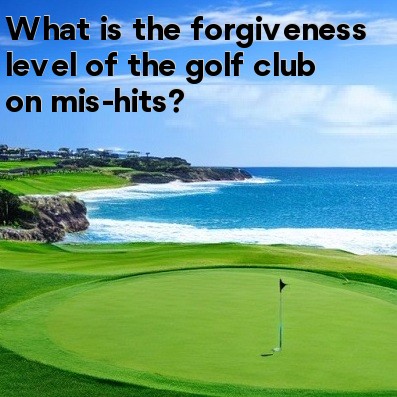 What is the forgiveness level of the golf club on mis-hits What is the forgiveness level of the golf club on mis-hits