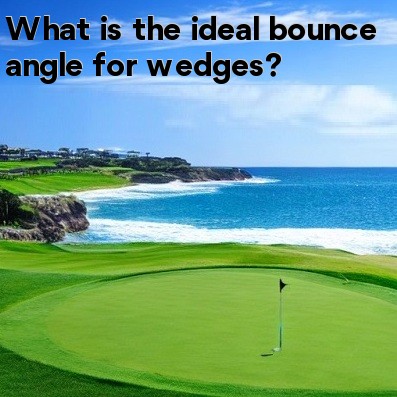 What is the ideal bounce angle for wedges What is the ideal bounce angle for wedges
