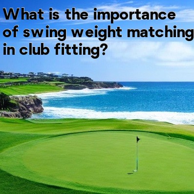 What is the importance of swing weight matching in club fitting