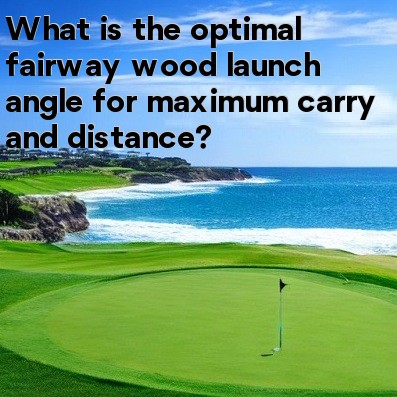 What is the optimal fairway wood launch angle for maximum carry and distance