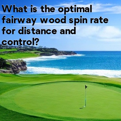 What is the optimal fairway wood spin rate for distance and control What is the optimal fairway wood spin rate for distance and control