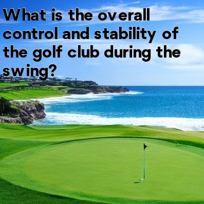 What is the overall control and stability of the golf club during the swing