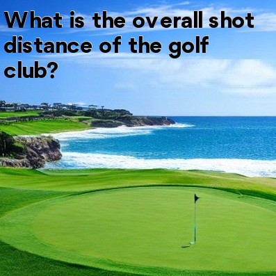 What is the overall shot distance of the golf club What is the overall shot distance of the golf club