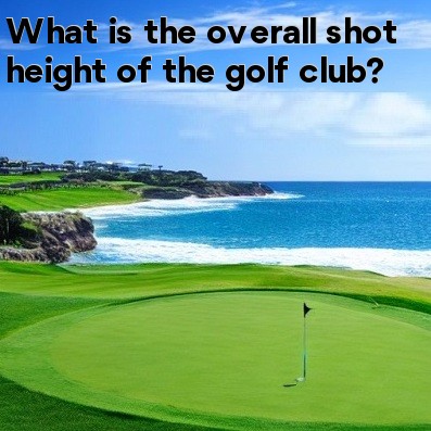 What is the overall shot height of the golf club What is the overall shot height of the golf club
