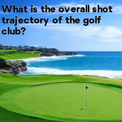 What is the overall shot trajectory of the golf club