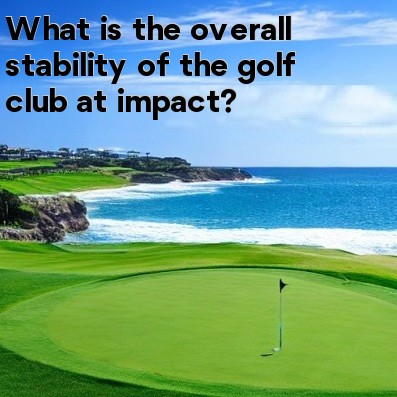 What is the overall stability of the golf club at impact