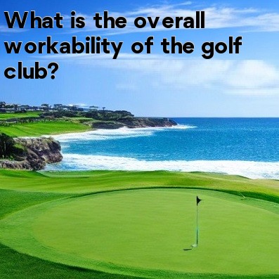 What is the overall workability of the golf club What is the overall workability of the golf club