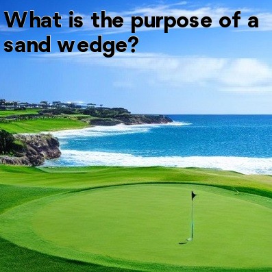 What is the purpose of a sand wedge What is the purpose of a sand wedge