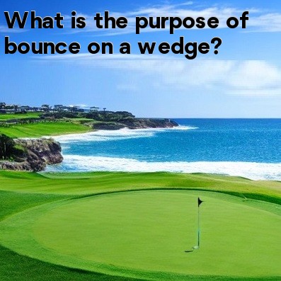 What is the purpose of bounce on a wedge What is the purpose of bounce on a wedge