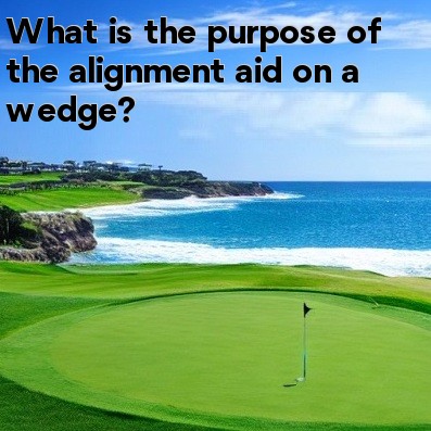 What is the purpose of the alignment aid on a wedge What is the purpose of the alignment aid on a wedge