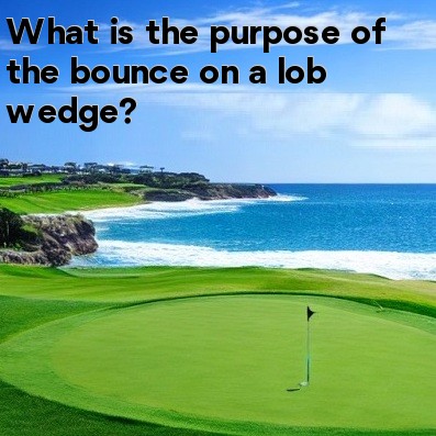 What is the purpose of the bounce on a lob wedge