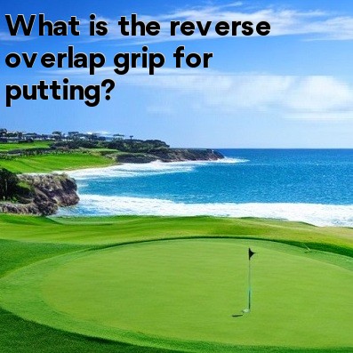 What is the reverse overlap grip for putting What is the reverse overlap grip for putting