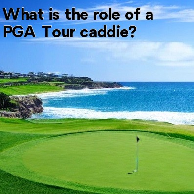 What is the role of a PGA Tour caddie What is the role of a PGA Tour caddie