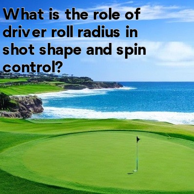 What is the role of driver roll radius in shot shape and spin control