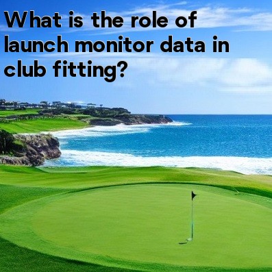 What is the role of launch monitor data in club fitting What is the role of launch monitor data in club fitting